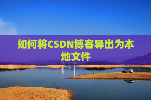 如何将CSDN博客导出为本地文件